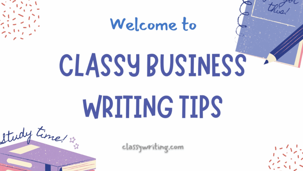 title screen capture A title slide that reads “Welcome to Classy Business Writing Tips,” with a notebook and pencil icon, a “study time!” book stack, confetti accents, and “classywriting.com” at the bottom.